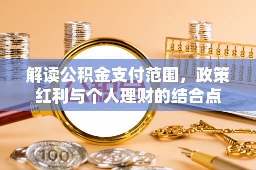 忻城解读公积金支付范围，政策红利与个人理财的结合点