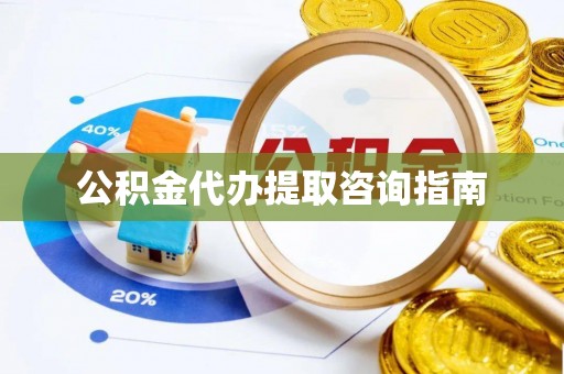 忻城公积金代办提取咨询指南
