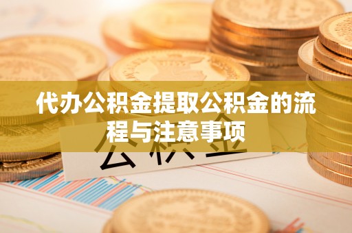 忻城代办公积金提取公积金的流程与注意事项