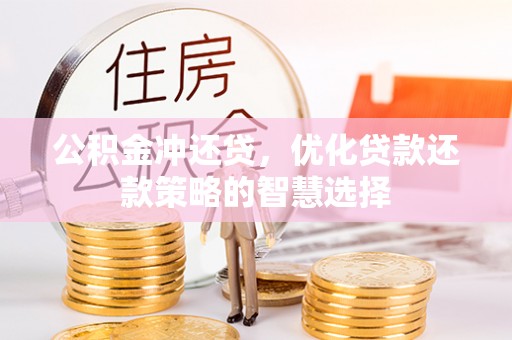 忻城公积金冲还贷，优化贷款还款策略的智慧选择