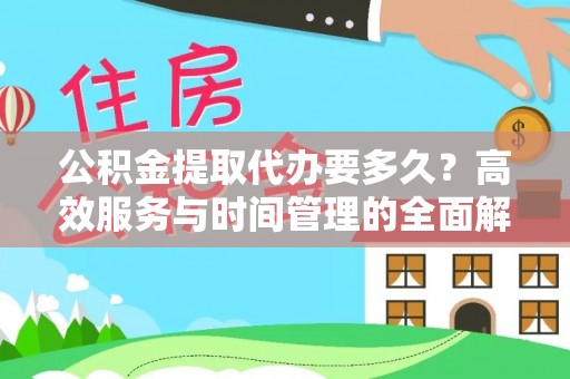 忻城公积金提取代办要多久？高效服务与时间管理的全面解析