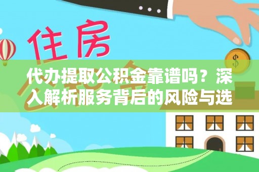 忻城代办提取公积金靠谱吗？深入解析服务背后的风险与选择