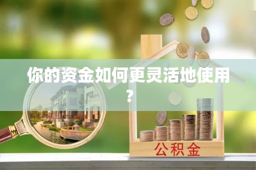 忻城你的资金如何更灵活地使用？