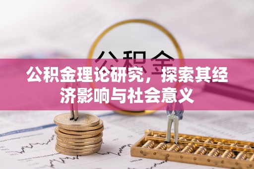 忻城公积金理论研究，探索其经济影响与社会意义