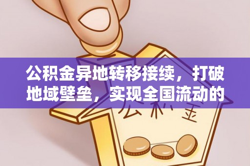 忻城公积金异地转移接续，打破地域壁垒，实现全国流动的便捷之道