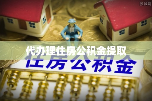 忻城代办理住房公积金提取