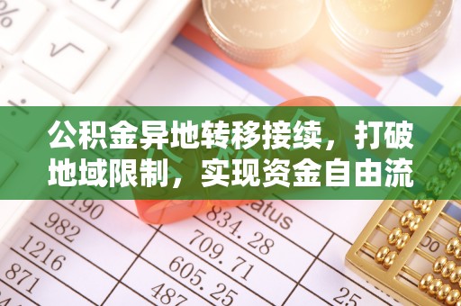 忻城公积金异地转移接续，打破地域限制，实现资金自由流动