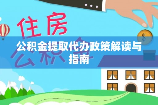 忻城公积金提取代办政策解读与指南